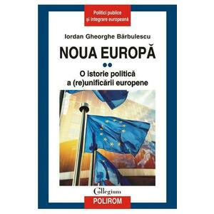 Noua Europa. Vol. 2: O istorie politica a (re)unificarii europene - Iordan Gheorghe Barbulescu imagine