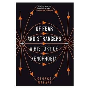 Of Fear and Strangers: A History of Xenophobia - George Makari imagine