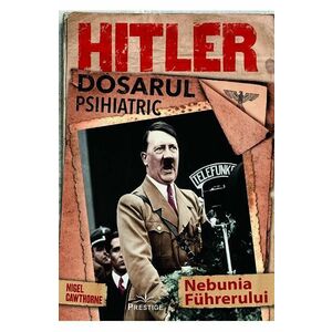 Hitler. Dosarul psihiatric - Nigel Cawthorne imagine