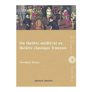 Du theatre medieval au theatre classique francais - Veronica Grecu imagine