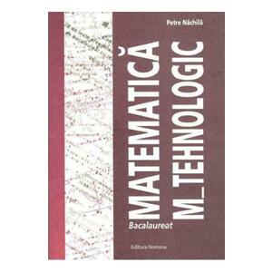 Matematica M-Tehnologic ghid pentru Bac - Petre Nachila imagine