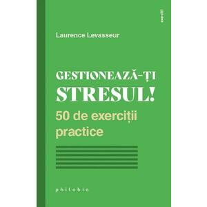 Gestioneaza-ti stresul! 50 de exercitii practice - Laurence Levasseur imagine