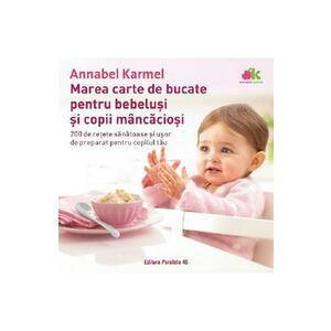 Marea carte de bucate pentru bebelusi si copii mancaciosi - Annabel Karmel imagine