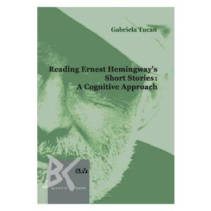 Reading Ernest Hemingway's Short Stories: A Cognitive Approach - Gabriela Tucan imagine