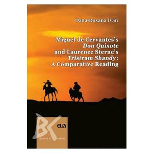 Miguel de Cervantes's Don Quixote and Laurence Sterne's Tristram Shandy. A Comparative Reading - Oana-Roxana Ivan imagine