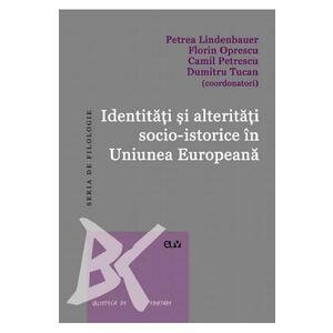 Identitati si alteritati socio-istorice in Uniunea Europeana - Petrea Lindenbauer, Florin Oprescu, Camil Petrescu, Dumitru Tucan imagine