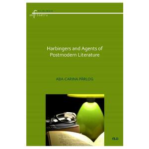Harbingers and Agents of Postmodern Literature - Aba-Carina Parlog imagine