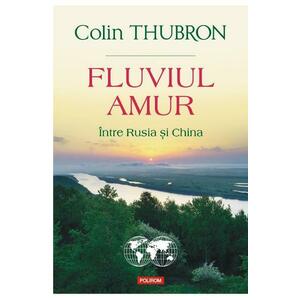 Fluviul Amur, intre Rusia si China - Colin Thubron imagine