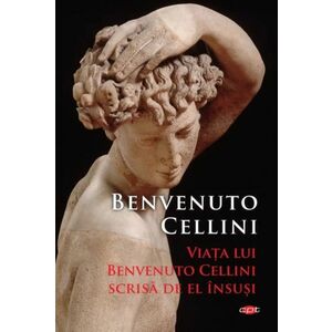 Viata lui Benvenuto Cellini scrisa de el insusi imagine