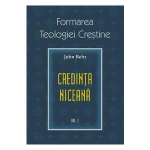 Formarea teologiei crestine. Vol.2: Credinta niceana - John Behr imagine