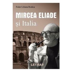 Mircea Eliade si Italia - Feder Liliana Rodica imagine