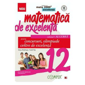 Matematica de excelenta - Clasa 12 Vol.1: Algebra. Pentru concursuri, olimpiade si Centre de excelenta imagine