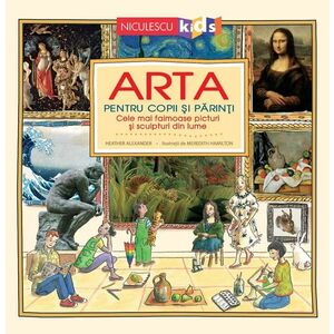 Arta pentru copii și părinți. Cele mai faimoase picturi și sculpturi din lume (Ediţie cartonată) imagine