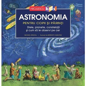 Astronomia pentru copii și părinți. Stele, planete, constelații și cum să le observi pe cer (Ediţie cartonată) imagine
