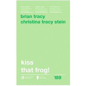 Kiss that frog! Ed.2018 - Brian Tracy, Christina Tracy Stein imagine