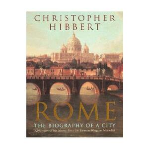 Rome: The Biography of a City - Christopher Hibbert imagine