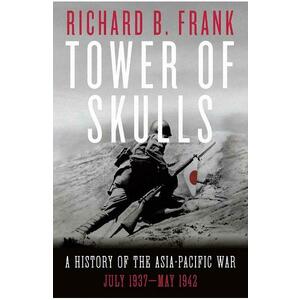 Tower of Skulls: A History of the Asia-Pacific War: July 1937-May 1942 - Richard B. Frank imagine