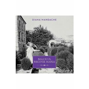 Balcicul Reginei Maria - Diana Mandache imagine