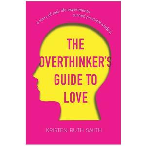 The Overthinker's Guide to Love - Kristen Ruth Smith imagine
