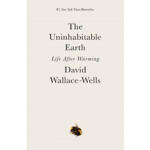 The Uninhabitable Earth: Life After Warming - David Wallace-Wells imagine