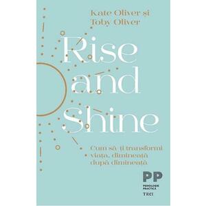 Rise and Shine. Cum sa-ti transformi viata, dimineata dupa dimineata - Kate Oliver, Toby Oliver imagine