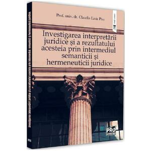 Investigarea interpretarii juridice si a rezultatului acesteia prin intermediul semanticii si hermeneuticii juridice - Claudia Livia Pau imagine