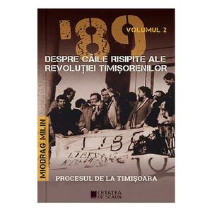 '89 despre caile risipite ale revolutiei timisorenilor Vol.2 - Miodrag Milin imagine