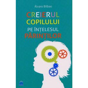 Creierul copilului pe intelesul parintilor - Alvaro Bilbao imagine