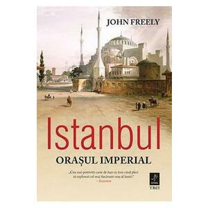 Istanbul, orasul imperial - John Freely imagine