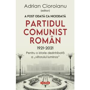 A fost odata ca niciodata partidul comunist roman (1921-2021) - Adrian Cioroianu imagine