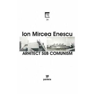 Arhitect sub comunism - Ion Mircea Enescu imagine