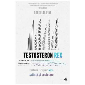 Testosteron Rex. Mituri despre sex, stiinta si societate - Cordelia Fine imagine
