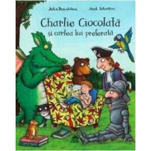 Charlie Ciocolata si cartea lui preferata - Julia Donaldson Axel Scheffler imagine