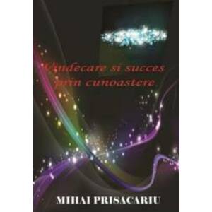 Vindecare si succes prin cunoastere - Mihai Prisacariu imagine