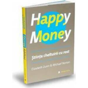 Happy money. Stiinta cheltuirii cu rost - Elizabeth Dunn Michael Norton imagine