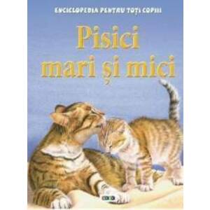Pisici mari si mici - Enciclopedia pentru toti copiii imagine