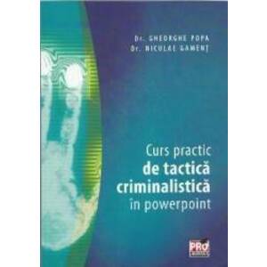 Curs practic de tactica criminalistica in powerpoint - Gheorghe Popa Niculae Gament imagine