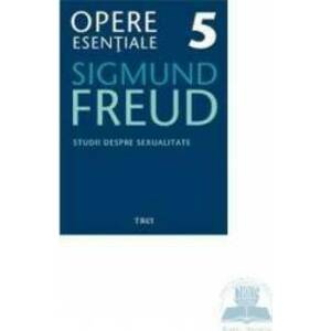 Opere esentiale 5 - Studii despre sexualiltate - Sigmund Freud imagine