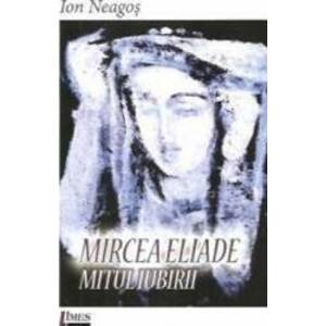 Mircea Eliade. Mitul iubirii - Ion Neagos imagine