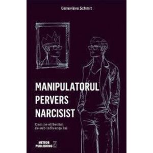 Manipulatorul pervers narcisist - Genevieve Schmit imagine