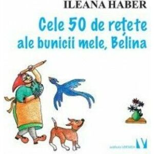 Cele 50 de retete ale bunicii mele Belina - Ileana Haber imagine