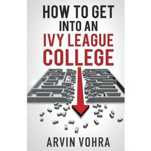 How to Get Into an Ivy League College - Arvin Vohra imagine