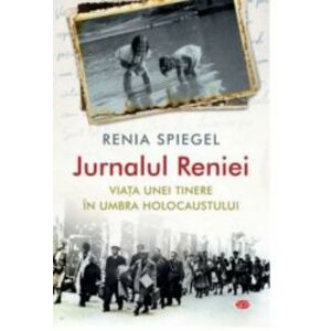 Jurnalul Reniei. Viata unei tinere in umbra Holocaustului - Renia Spiegel C.P.T. VOL 308 imagine