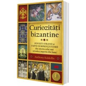 Curiozitati bizantine. Povesti stranii si fapte surprinzatoare din istoria celui mai ortodox imperiu din lume imagine