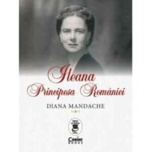 Ileana Principesa Romaniei - Diana Mandache imagine