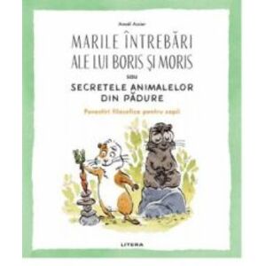 Marile intrebari ale lui Boris si Moris sau Secretele animalelor din padure - Anael Assier imagine
