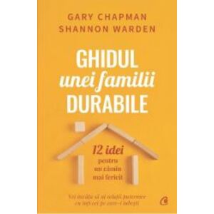 Ghidul unei familii durabile. 12 idei pentru un camin mai fericit Gary Chapman Shannon Warden imagine