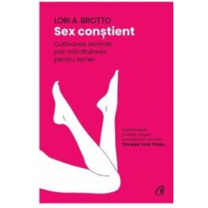 Sex constient. Cultivarea dorintei prin mindfulness pentru femei Lori A. Brotto imagine