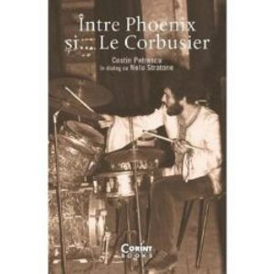 Intre Phoenix si... Le Corbusier - Costin Petrescu Nelu Stratone imagine