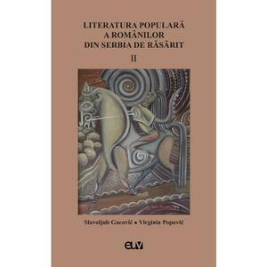 Literatura populara a romanilor din serbia de rasarit Vol.2 - Slavoljub Gacovic, Virginia Popovic imagine